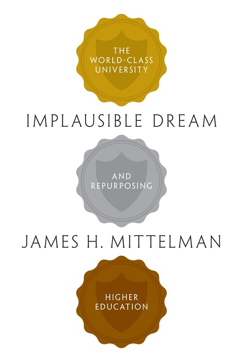 Implausible Dream: The World-Class University and Repurposing Higher Education (Paperback)