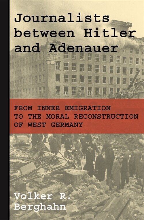 Journalists Between Hitler and Adenauer: From Inner Emigration to the Moral Reconstruction of West Germany (Paperback)