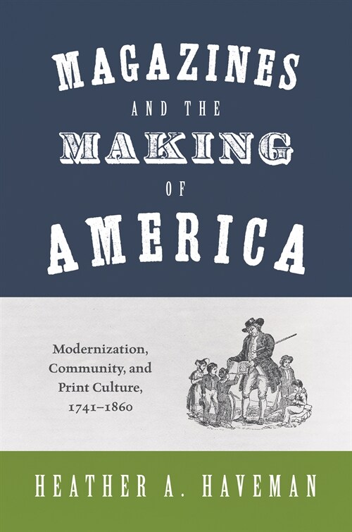 Magazines and the Making of America: Modernization, Community, and Print Culture, 1741-1860 (Paperback)