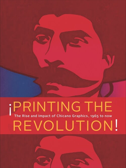 좵rinting the Revolution!: The Rise and Impact of Chicano Graphics, 1965 to Now (Paperback, Flexibound)