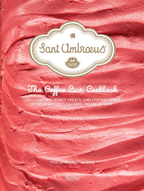 Sant Ambroeus: The Coffee Bar Cookbook: Light Lunches, Sweet Treats, and Coffee Drinks from New Yorks Favorite Milanese Caf? (Hardcover)