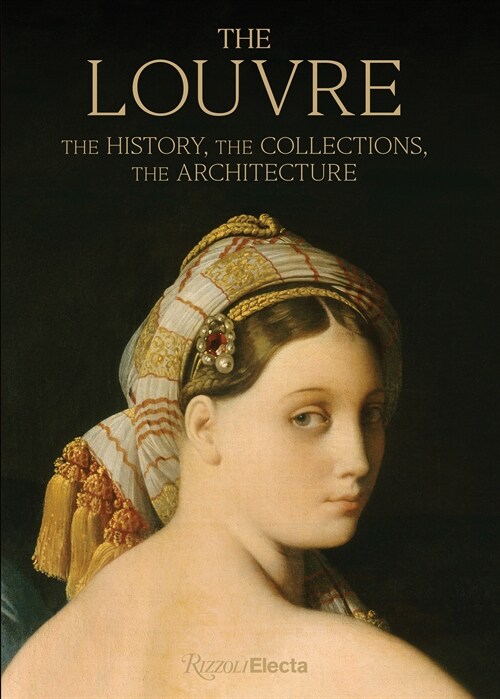 The Louvre: The History, the Collections, the Architecture (Hardcover)