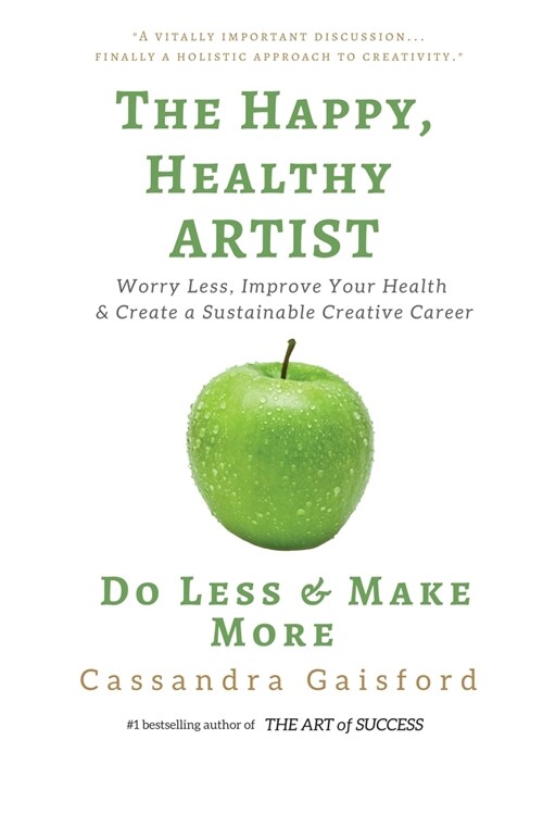 The Happy, Healthy Artist: Worry Less, Improve Your Health & Create a Sustainable Creative Career (Paperback)