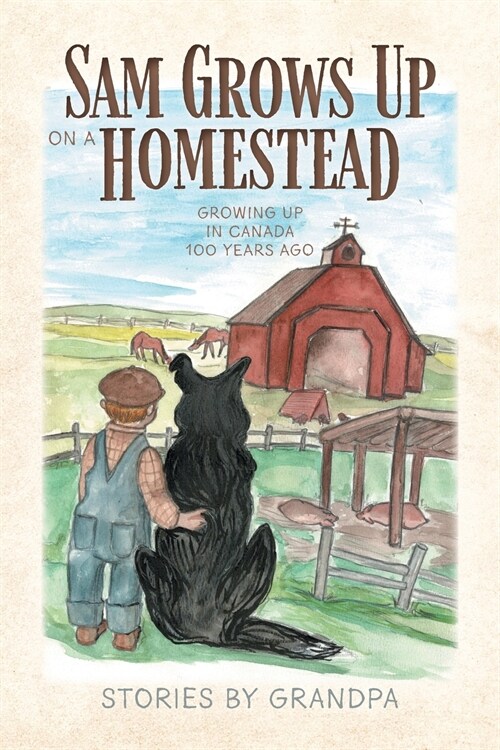 Sam Grows Up on a Homestead: Growing Up in Canada 100 Years Ago (Paperback)