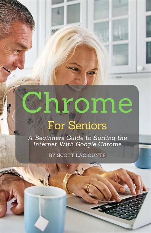 Chrome For Seniors: A Beginners Guide To Surfing the Internet With Google Chrome (Paperback)