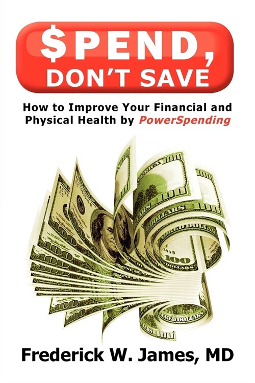 Spend, Dont Save: How to Improve Your Financial and Physical Health by Powerspending (Paperback)