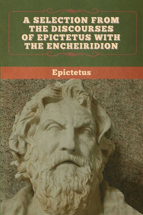 A Selection from the Discourses of Epictetus with the Encheiridion (Paperback)