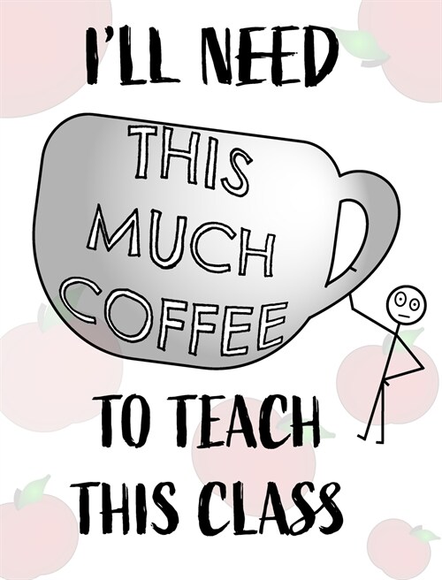 Teacher Notebook - Teacher Gift - Male Teacher: Teachers Notebook - Ill Need This Much Coffee to Teach This Class (Hardcover)