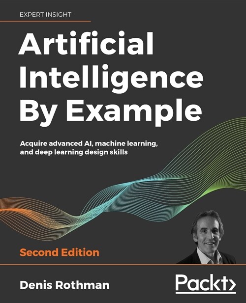 Artificial Intelligence By Example : Acquire advanced AI, machine learning, and deep learning design skills, 2nd Edition (Paperback, 2 Revised edition)