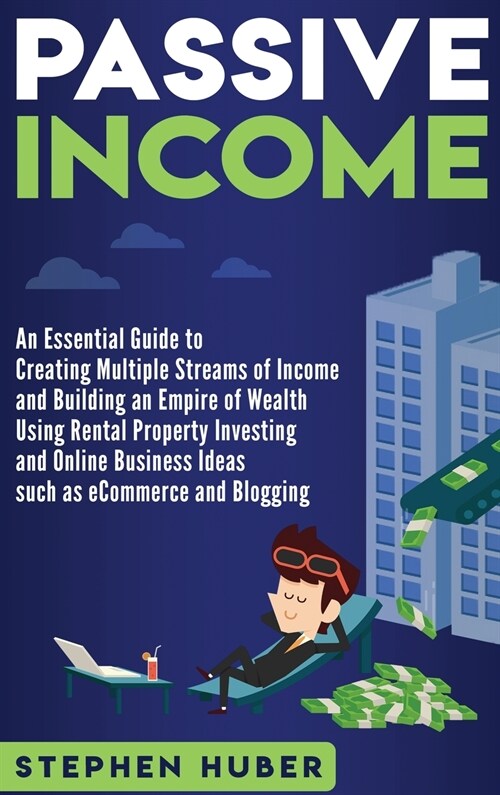 Passive Income: An Essential Guide to Creating Multiple Streams of Income and Building an Empire of Wealth Using Rental Property Inves (Hardcover)