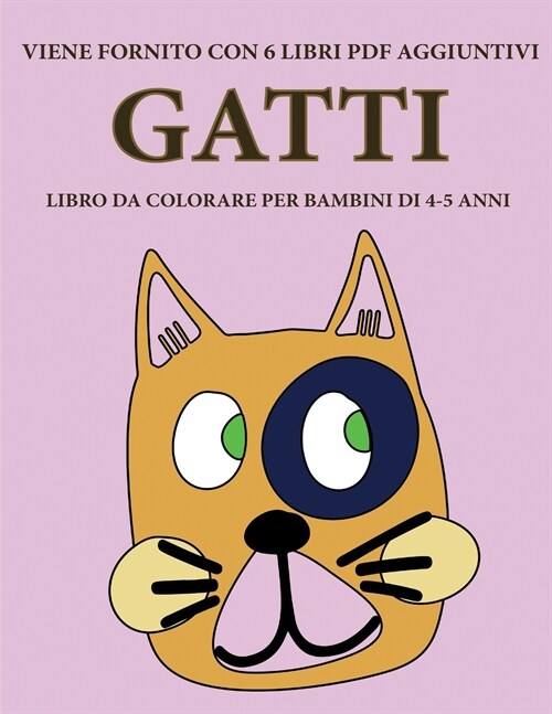 Libro da colorare per bambini di 4-5 anni (Gatti): Questo libro contiene 40 pagine a colori senza stress progettate per ridurre la frustrazione e aume (Paperback)