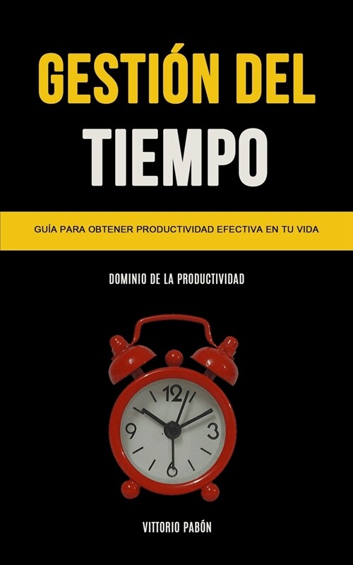 Gesti? Del Tiempo: Gu? para obtener productividad efectiva en tu vida (Dominio de la productividad) (Paperback)