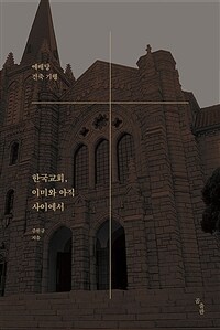 한국교회, 이미와 아직 사이에서 : 예배당 건축 기행 표지이미지