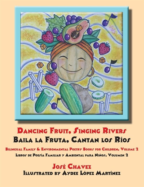 Dancing Fruit, Singing Rivers, Baila la Fruta, Cantan los R?s: Bilingual Family & Environmental Poetry Books for Children, Volume 2; Libros de Poes? (Paperback)
