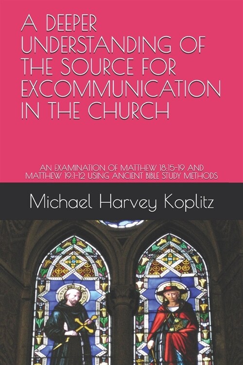 A Deeper Understanding of the Source for Excommunication in the Church: An Examination of Matthew 18:15-19 and Matthew 19:1-12 Using Ancient Bible Stu (Paperback)