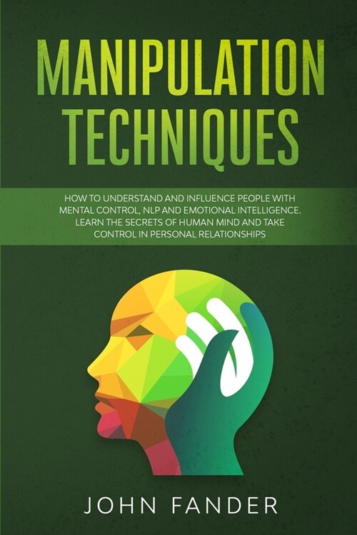 Manipulation Techniques: How to understand and influence people with mental control, nlp and emotional intelligence. Learn the secrets of human (Paperback)