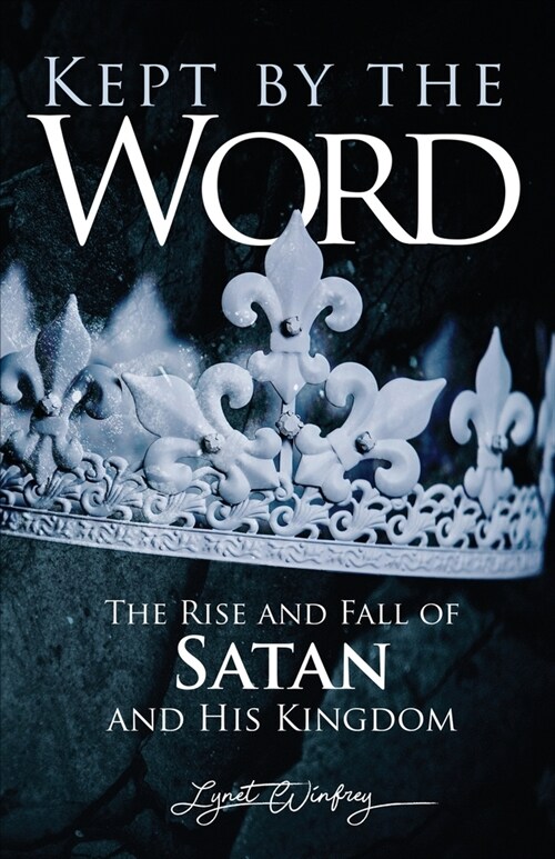 Kept By The Word: The Rise and Fall of Satan and His Kingdom (Paperback)