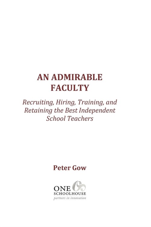 An Admirable Faculty: Recruiting, Hiring, Training, and Retaining the Best Independent School Teachers (Paperback)