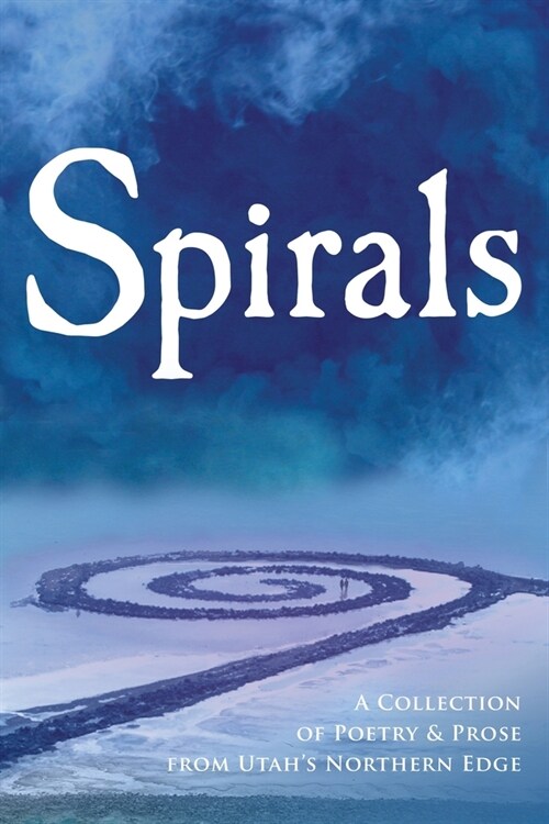 Spirals: A Collection of Poetry & Prose from Utahs Northern Edge (Paperback)