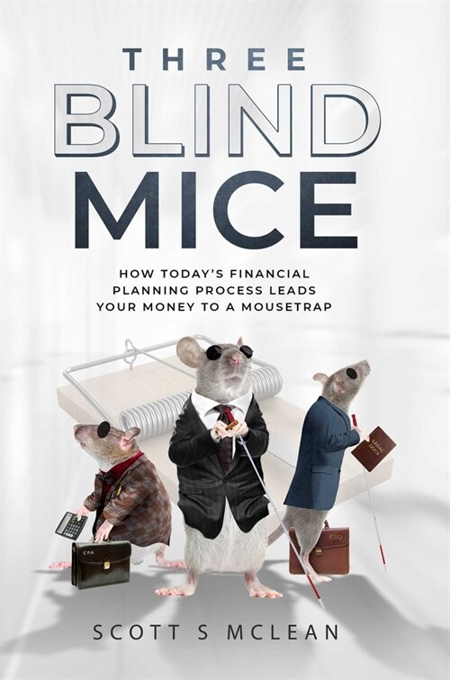 Three Blind Mice: How Todays Financial Planning Process Leads Your Money to a Mousetrap (Hardcover)