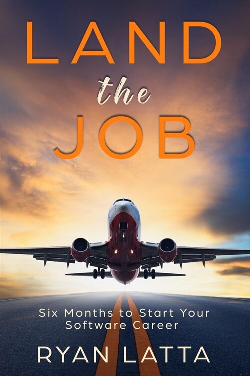 Land the Job: Six Months to Start Your Software Career (Paperback)