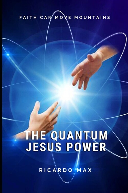 The Quantum Jesus Power: Faith Can Move Mountains (Paperback)