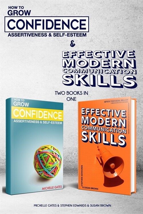 How To Grow Confidence, Assertiveness & Self-Esteem and Effective Modern Communication Skills (2 books in 1): Become more confident through increased (Paperback)