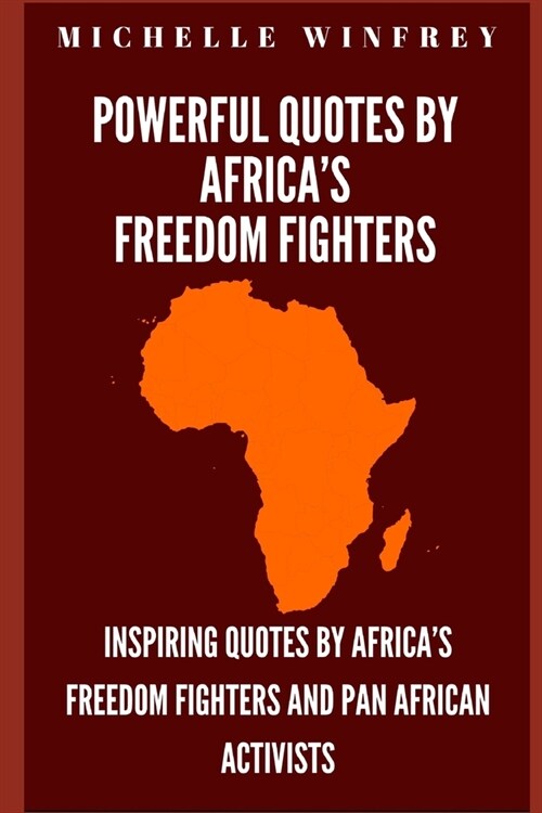 Powerful Quotes by Africas Freedom Fighters: Inspiring Quotes by Africas freedom fighters and Pan African Activists (Paperback)