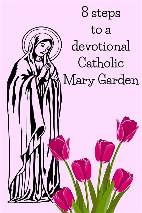 8 Steps To A Devotional Catholic Mary Garden (Paperback)