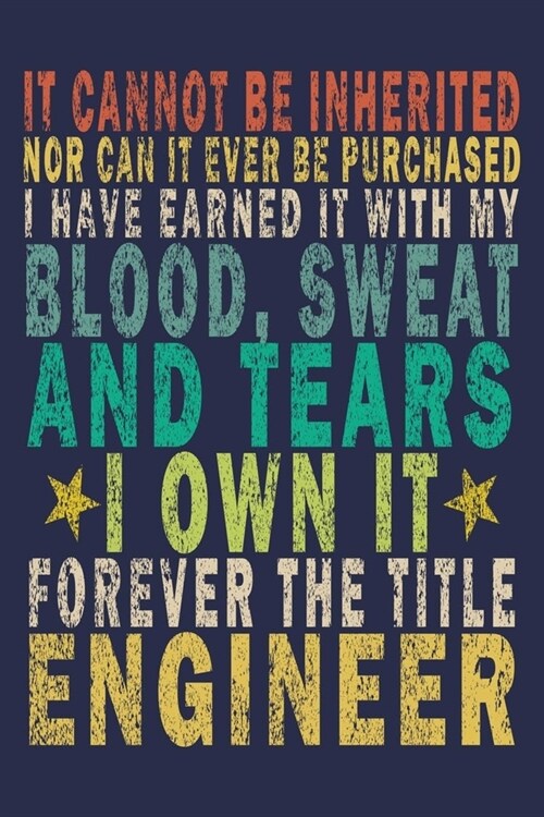 It Cannot Be Inherited Nor Can It Ever Be Purchased I Have Earned It With My Blood, Sweat And Tears I Own It Forever The Title Engineer: Funny Vintage (Paperback)