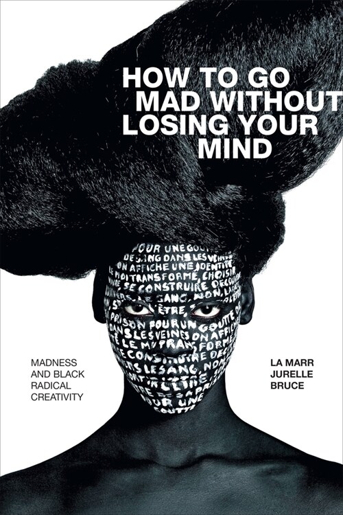 How to Go Mad Without Losing Your Mind: Madness and Black Radical Creativity (Hardcover)