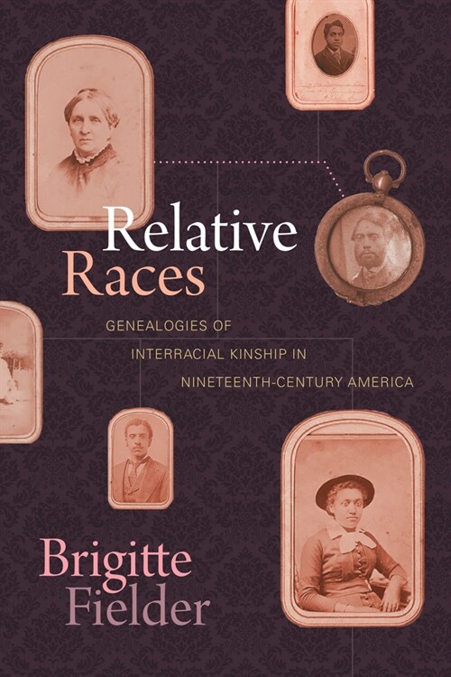 Relative Races: Genealogies of Interracial Kinship in Nineteenth-Century America (Paperback)