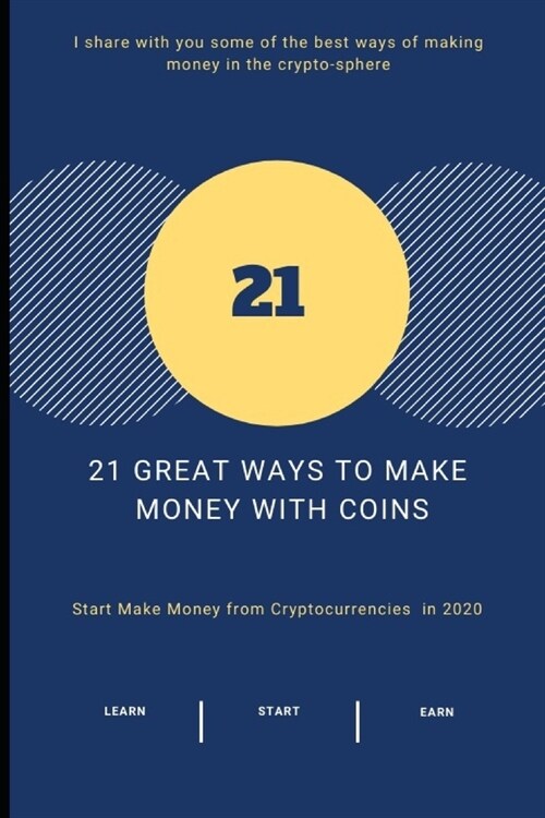 21 Great Ways to Make Money With COINS: Start Make Money from Cryptocurrencies in 2020 (Paperback)