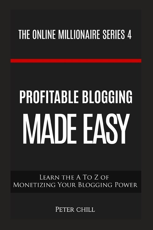 Profitable Blogging Made Easy: Learn the A To Z of Monetizing Your Blogging Power (Paperback)