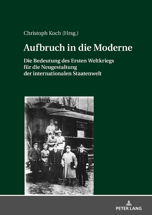 Aufbruch in Die Moderne: Die Bedeutung Des Ersten Weltkriegs Fuer Die Neugestaltung Der Internationalen Staatenwelt (Hardcover)