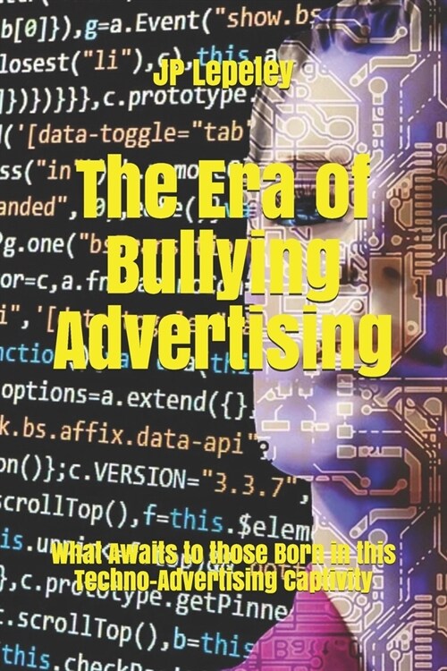 The Era of Bullying Advertising: What Awaits to those Born in this Techno-Advertising Captivity (Paperback)