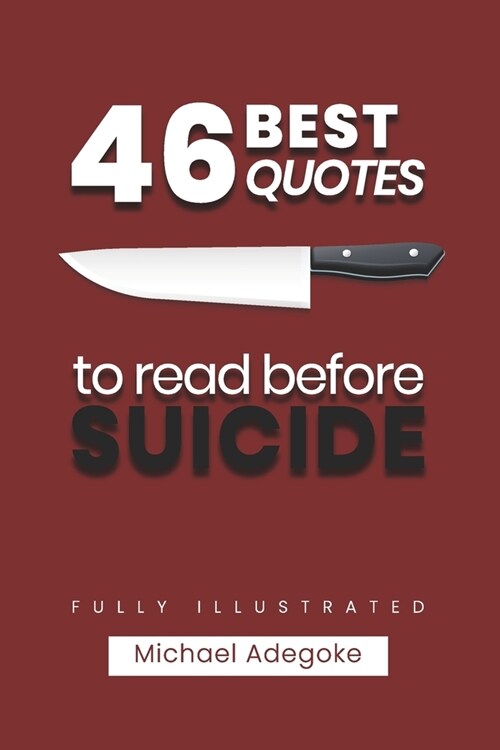 46 Quotes to Read before Suicide (fully illustrated): What you Need to know about Suicide (Paperback)