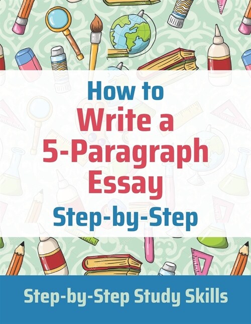 How to Write a 5-Paragraph Essay Step-by-Step: Step-by-Step Study Skills (Paperback)