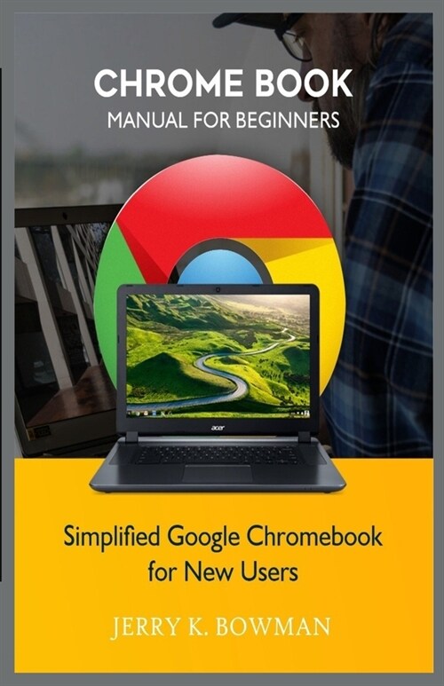 Chrome Book Manual for Beginners: Simplified Google Chromebook for New Users (Paperback)