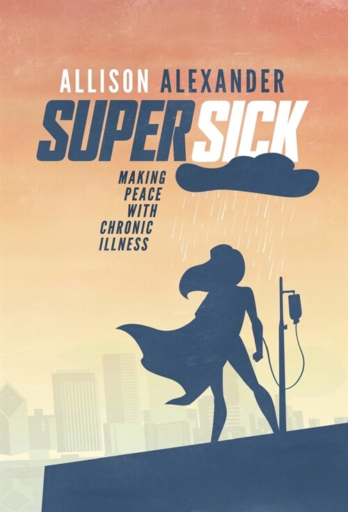 Super Sick: Making Peace with Chronic Illness (Hardcover)