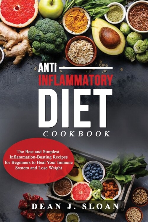 Anti-Inflammatory Diet Cookbook: The Best and Simplest Inflammation-Busting Recipes for Beginners to Heal Your Immune System and Lose Weight (Paperback)