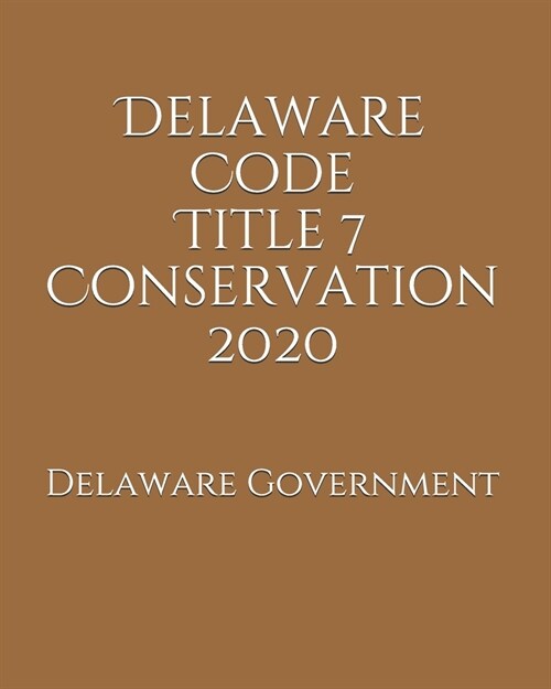 Delaware Code Title 7 Conservation 2020 (Paperback)