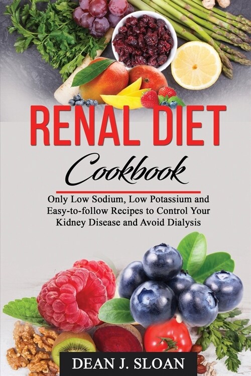 Renal Diet Cookbook: Only Low Sodium, Low Potassium, and Easy-to-follow Recipes to Control Your Kidney Disease and Avoid Dialysis (Paperback)