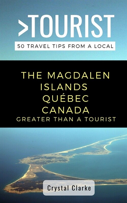 Greater Than a Tourist - The Magdalen Islands Qu?ec Canada: 50 Travel Tips from a Local (Paperback)