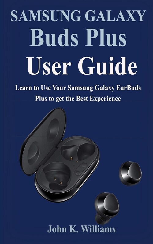 Samsung Galaxy Buds Plus User Guide: Learn to Use Your Samsung Galaxy EarBuds Plus to get the Best Experience (Paperback)