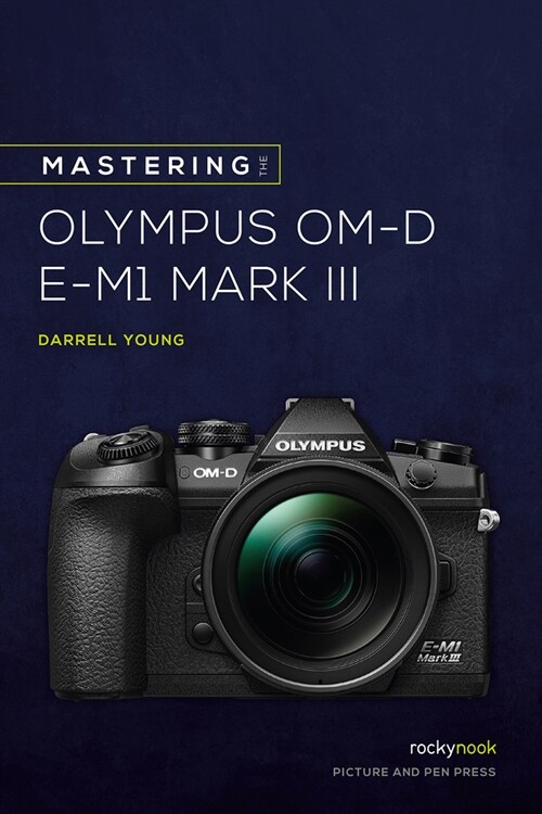 Mastering the Olympus Om-D E-M1 Mark III (Paperback)
