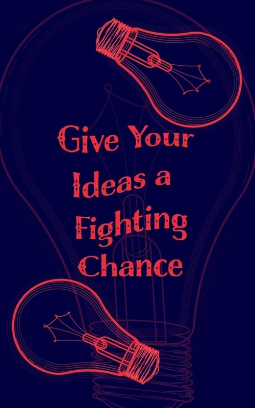 Give Your Ideas a Fighting Chance - Blank Lined 5x8 Notebook for Quick Ideas: Inspiring Notepad - Inspiration Writing (Paperback)