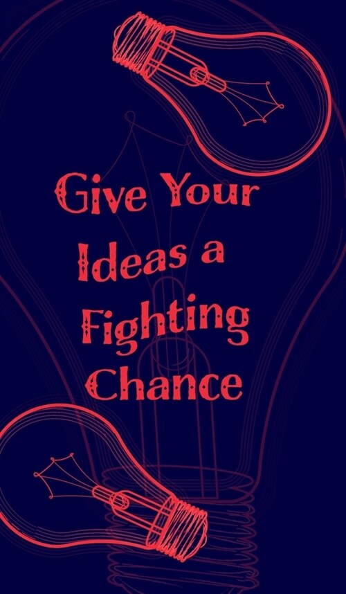 Give Your Ideas a Fighting Chance - Blank Lined 5x8 Notebook for Quick Ideas: Inspiring Notepad - Inspiration Writing (Hardcover)