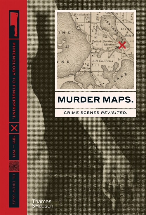 Murder Maps : Crime Scenes Revisited; Phrenology to Fingerprint 1811–1911 (Hardcover)