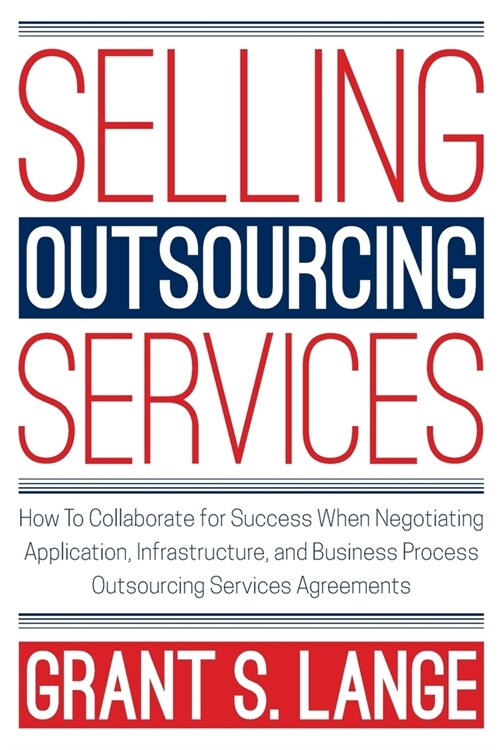 Selling Outsourcing Services: How to Collaborate for Success When Negotiating Application, Infrastructure, and Business Process Outsourcing Services (Paperback)